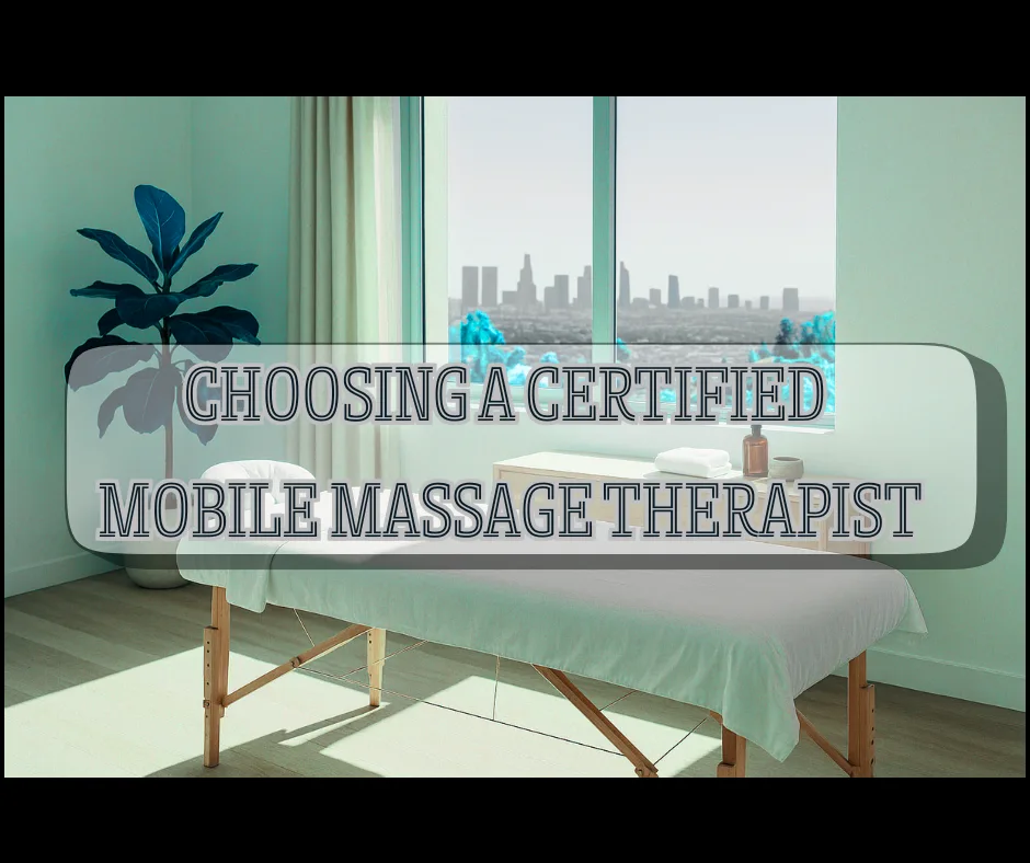 The Ultimate Guide to Choosing a Certified Mobile Massage Therapist in Los Angeles